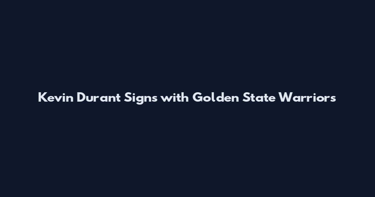 Kevin Durant Signs with Golden State Warriors