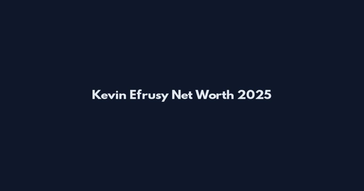 Kevin Efrusy Net Worth 2025