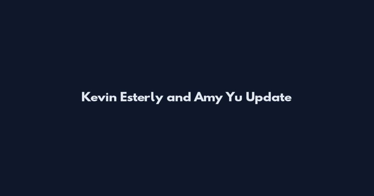 Kevin Esterly and Amy Yu Update