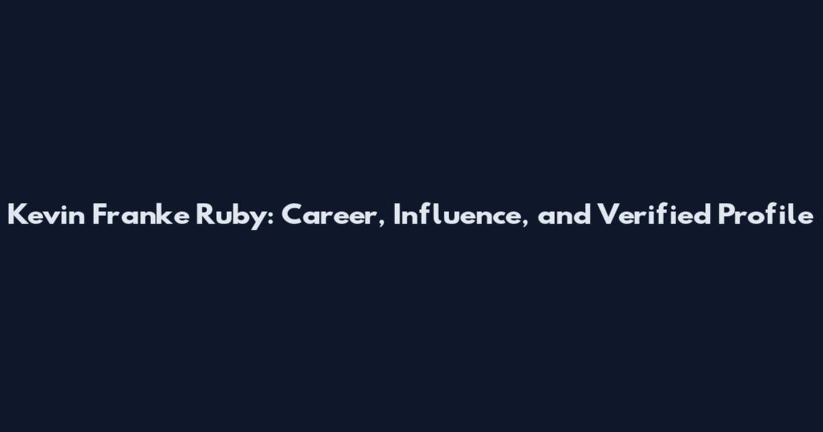 Kevin Franke Ruby: Career, Influence, and Verified Profile