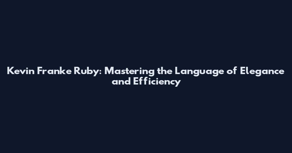 Kevin Franke Ruby: Mastering the Language of Elegance and Efficiency