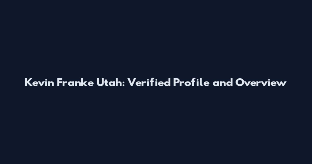 Kevin Franke Utah: Verified Profile and Overview