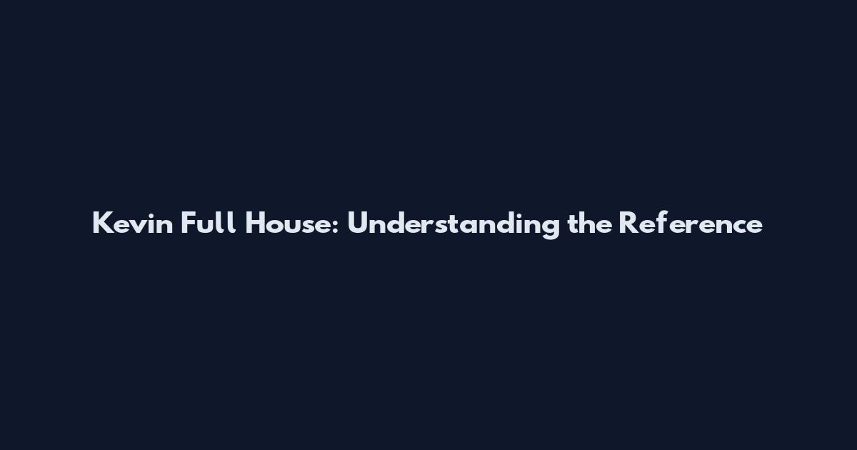 Kevin Full House: Understanding the Reference