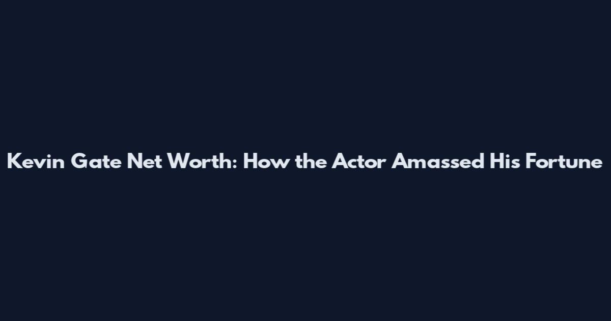 Kevin Gate Net Worth: How the Actor Amassed His Fortune