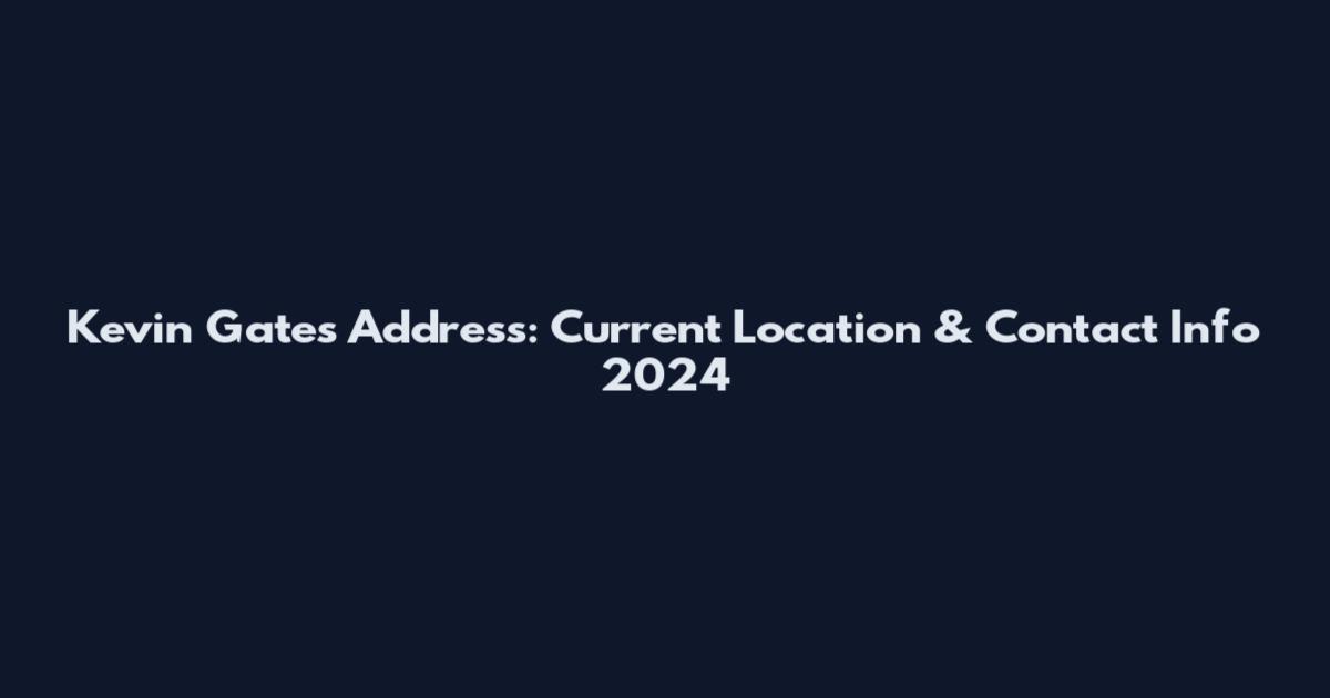 Kevin Gates Address: Current Location & Contact Info 2024