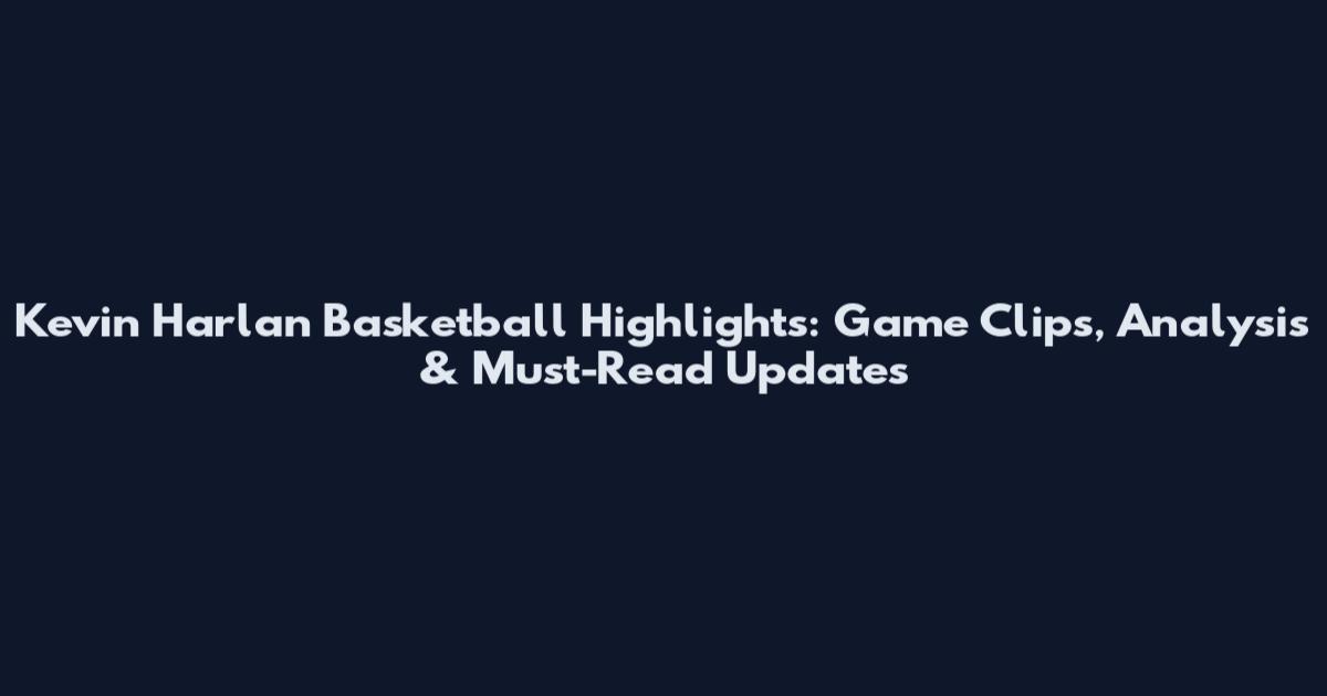 Kevin Harlan Basketball Highlights: Game Clips, Analysis & Must-Read Updates