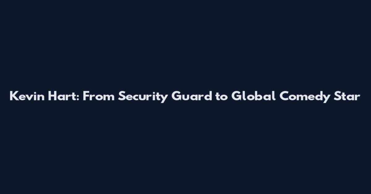 Kevin Hart: From Security Guard to Global Comedy Star
