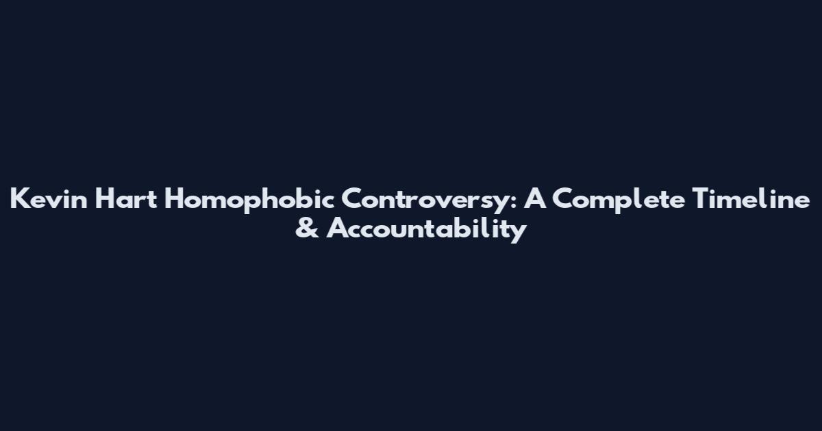 Kevin Hart Homophobic Controversy: A Complete Timeline & Accountability