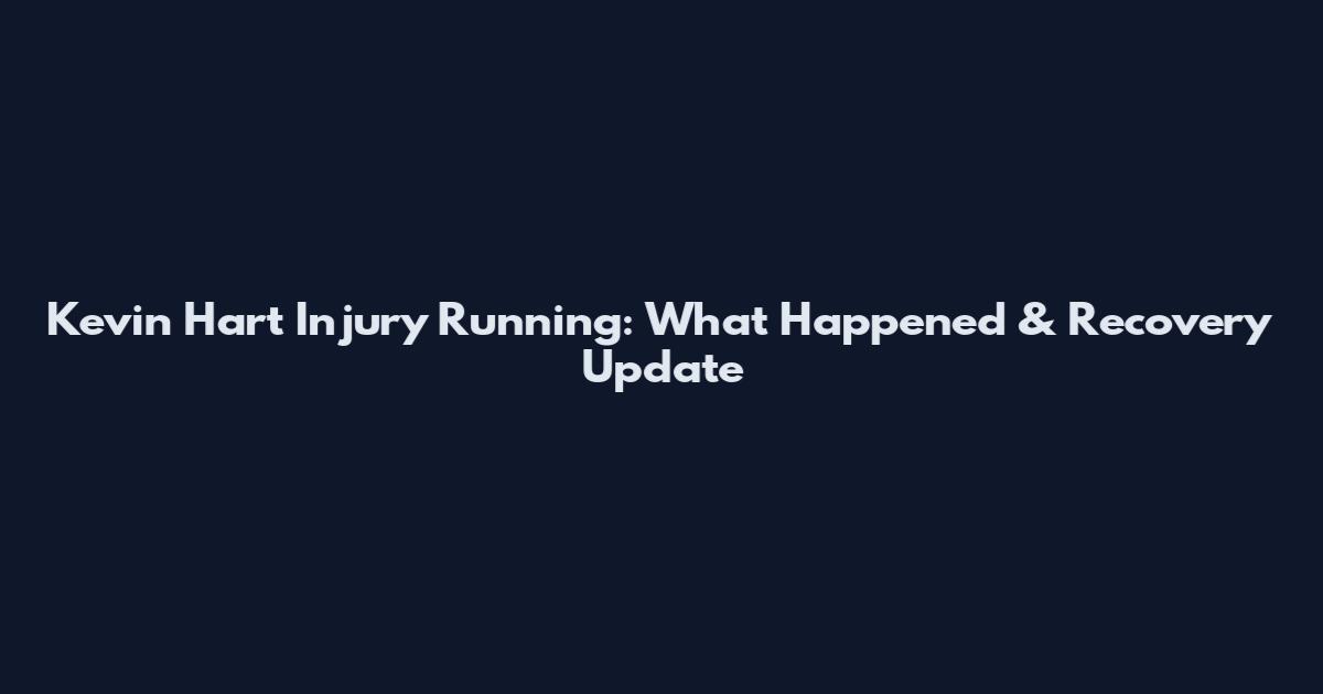 Kevin Hart Injury Running: What Happened & Recovery Update