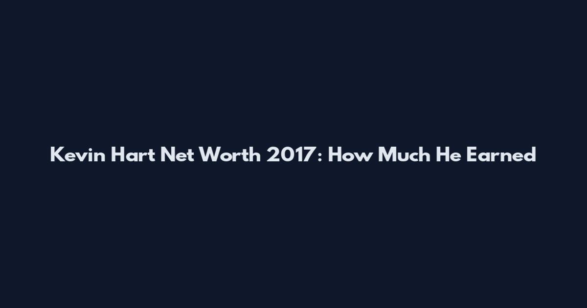 Kevin Hart Net Worth 2017: How Much He Earned