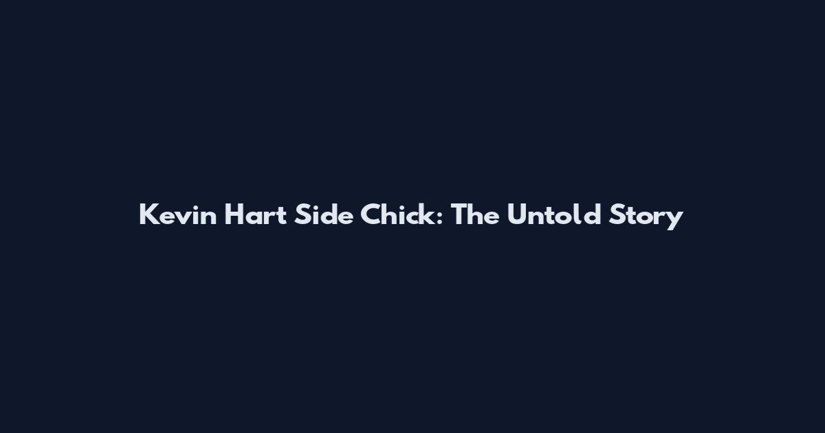 Kevin Hart Side Chick: The Untold Story
