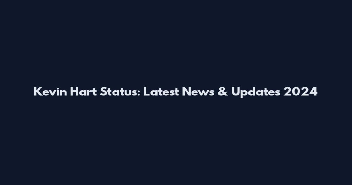 Kevin Hart Status: Latest News & Updates 2024