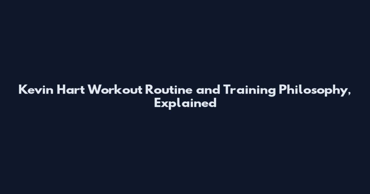 Kevin Hart Workout Routine and Training Philosophy, Explained
