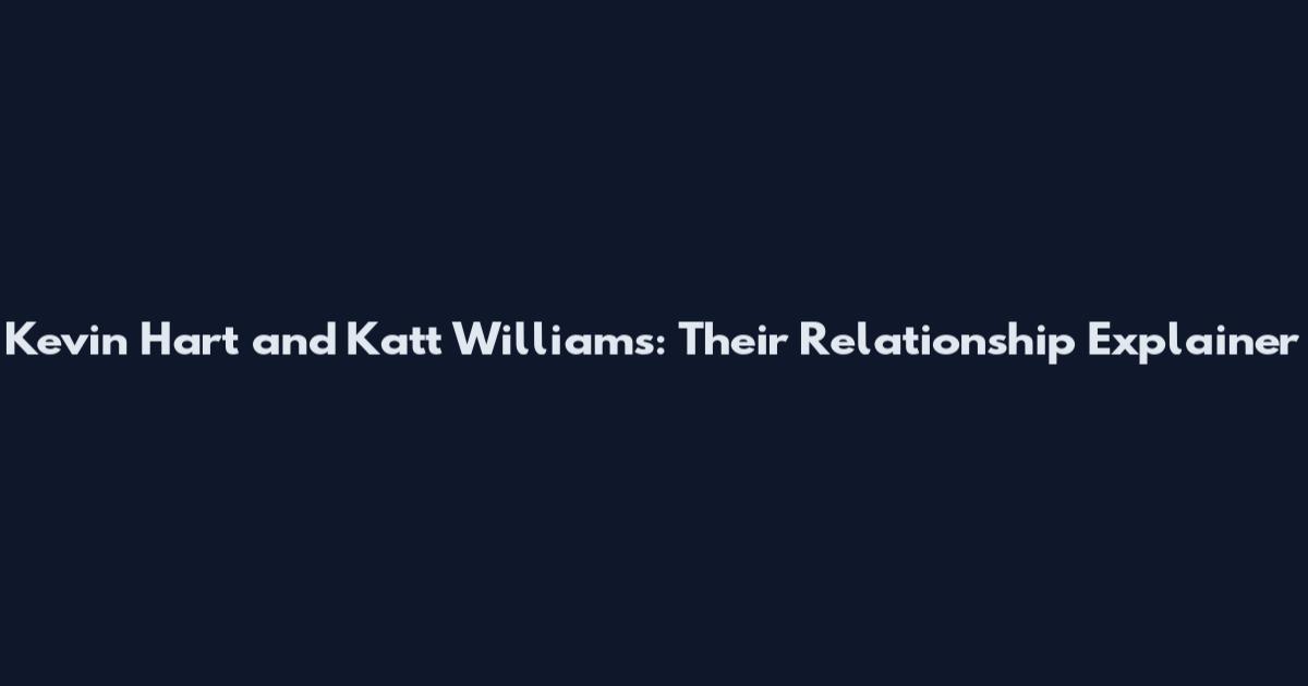 Kevin Hart and Katt Williams: Their Relationship Explainer