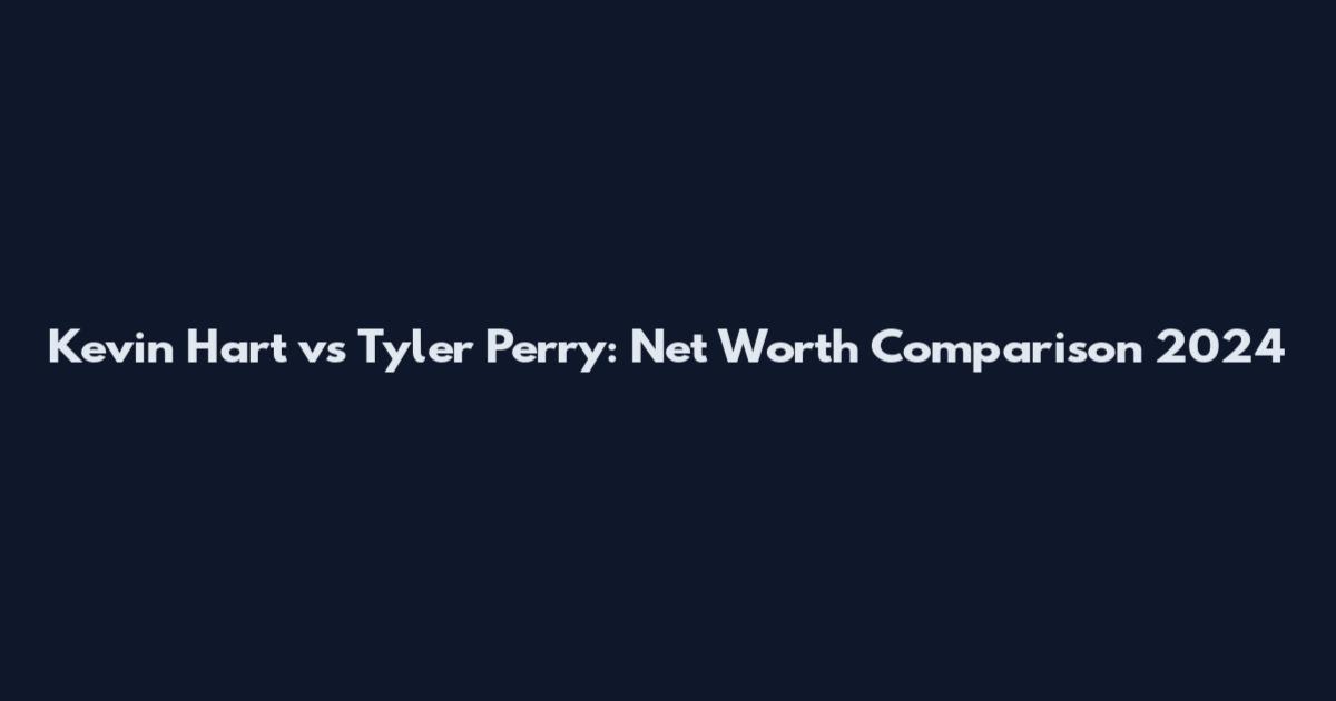 Kevin Hart vs Tyler Perry: Net Worth Comparison 2024