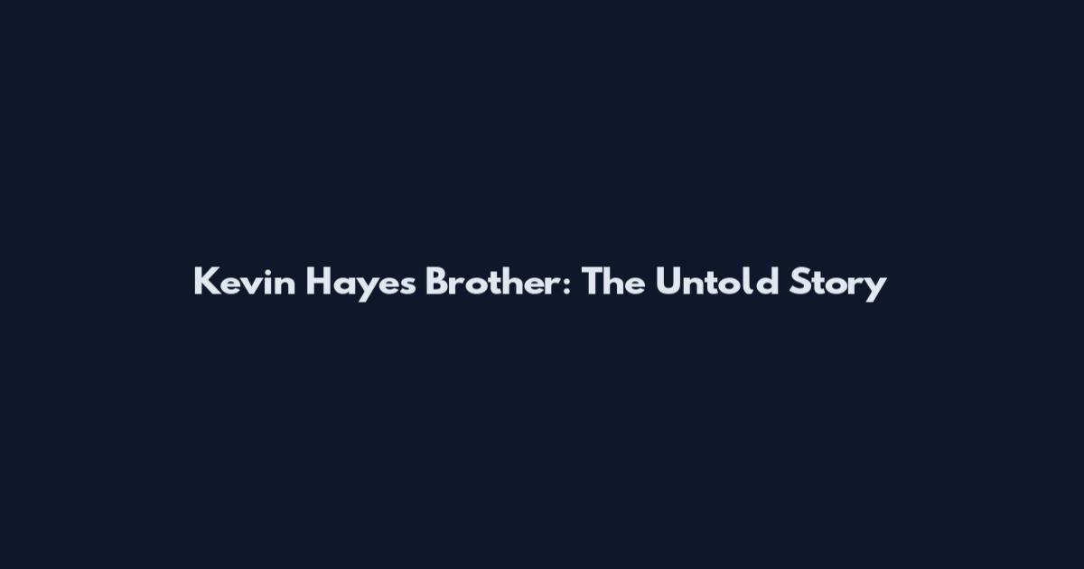 Kevin Hayes Brother: The Untold Story