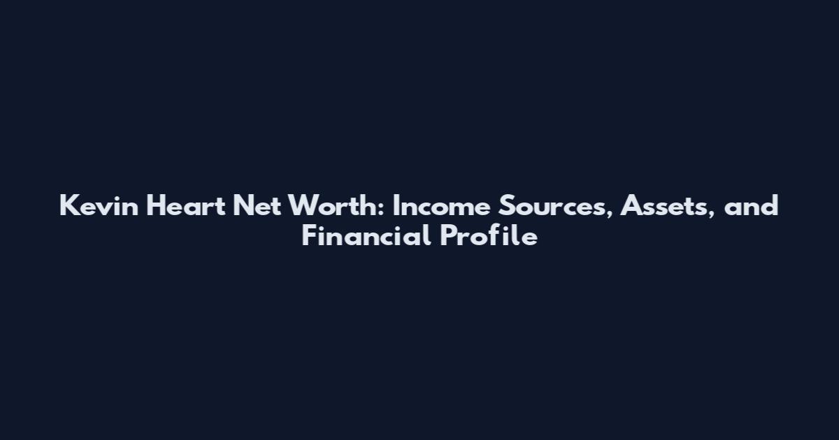 Kevin Heart Net Worth: Income Sources, Assets, and Financial Profile