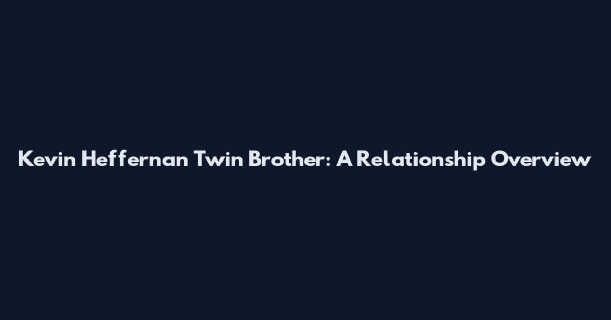 Kevin Heffernan Twin Brother: A Relationship Overview