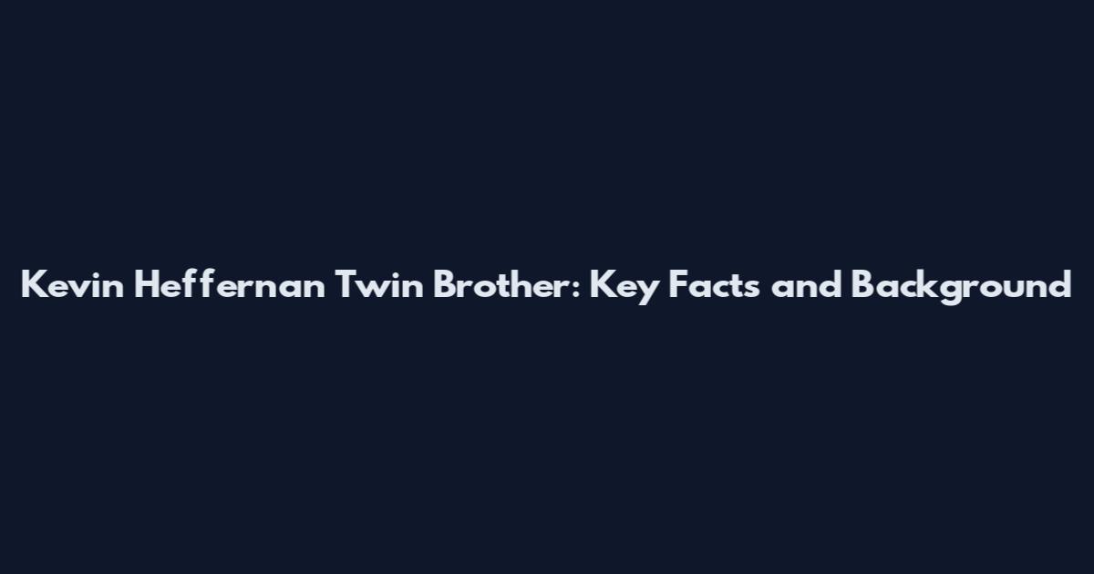 Kevin Heffernan Twin Brother: Key Facts and Background