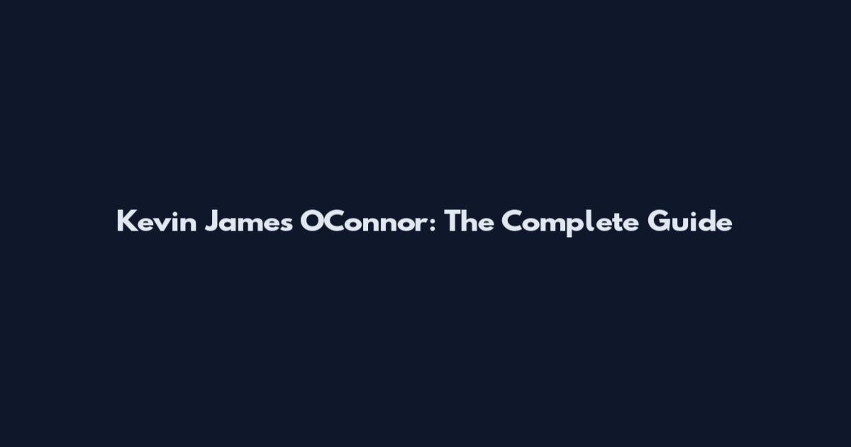 Kevin James O'Connor: The Complete Guide
