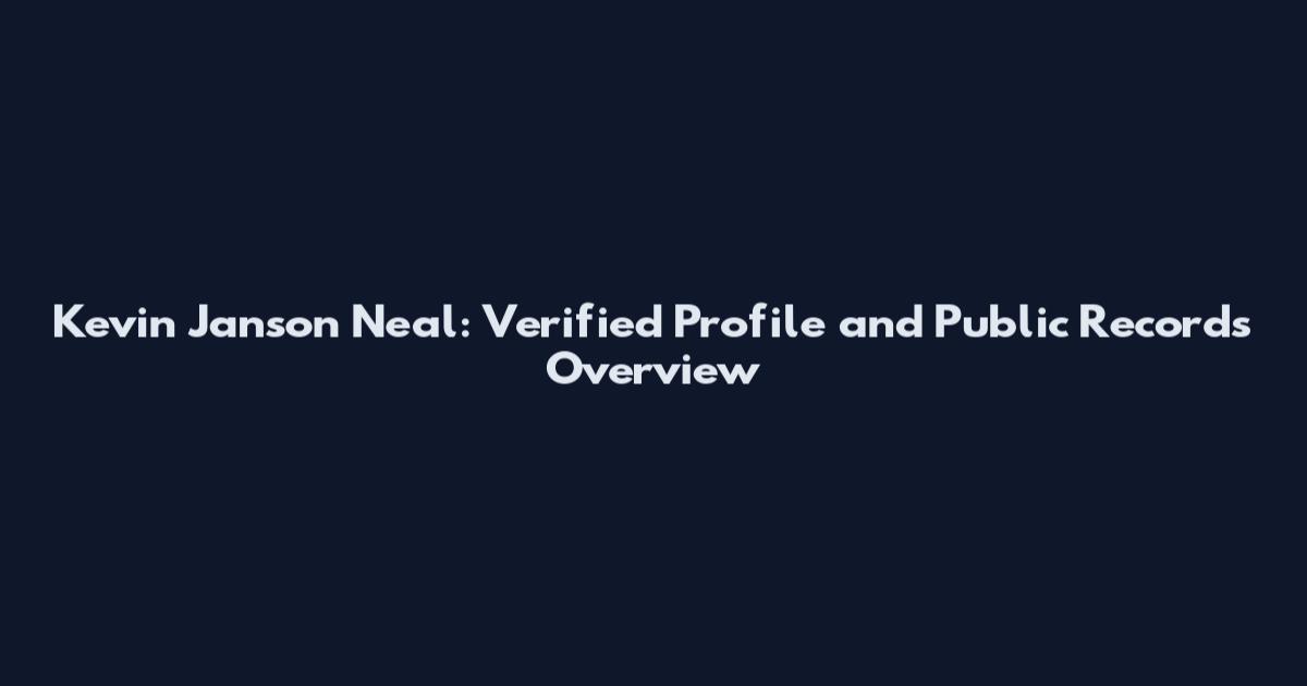 Kevin Janson Neal: Verified Profile and Public Records Overview