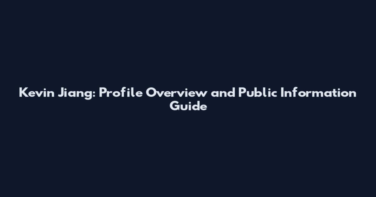 Kevin Jiang: Profile Overview and Public Information Guide
