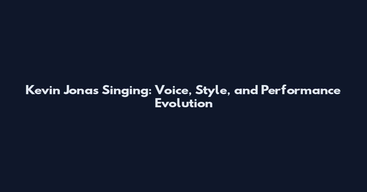 Kevin Jonas Singing: Voice, Style, and Performance Evolution