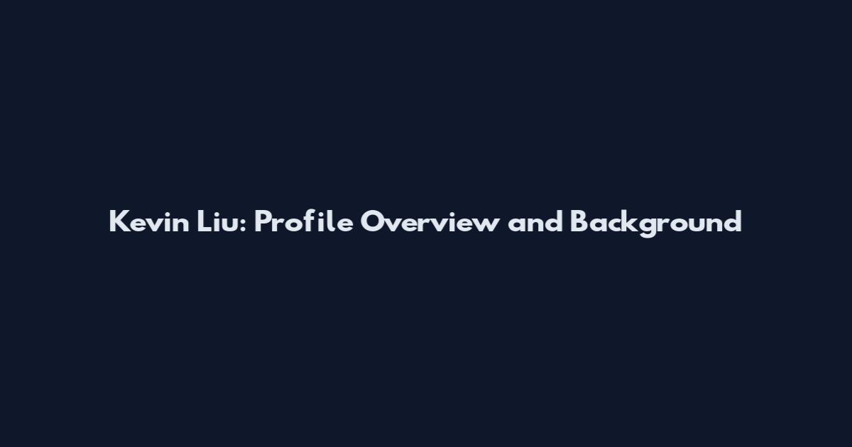 Kevin Liu: Profile Overview and Background