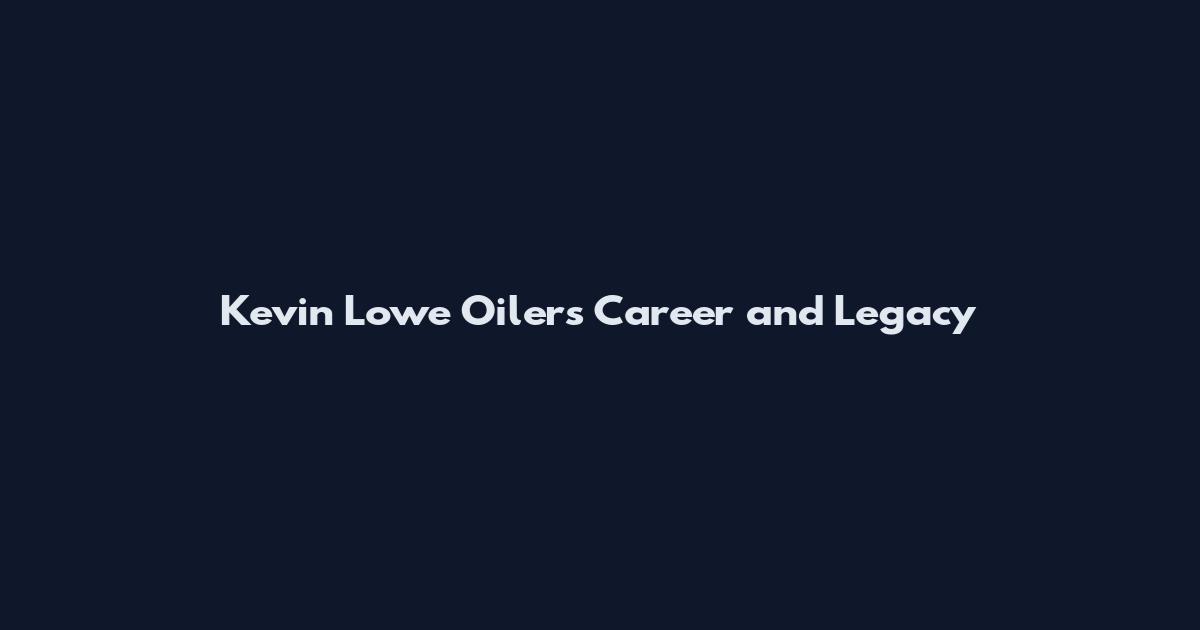Kevin Lowe Oilers Career and Legacy