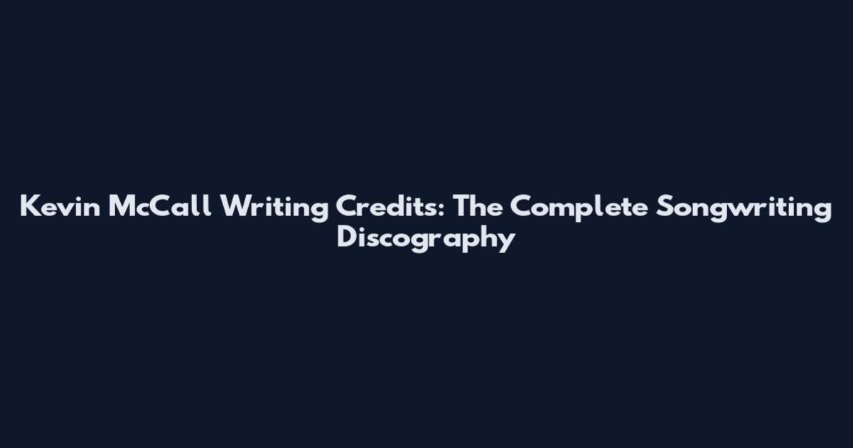 Kevin McCall Writing Credits: The Complete Songwriting Discography
