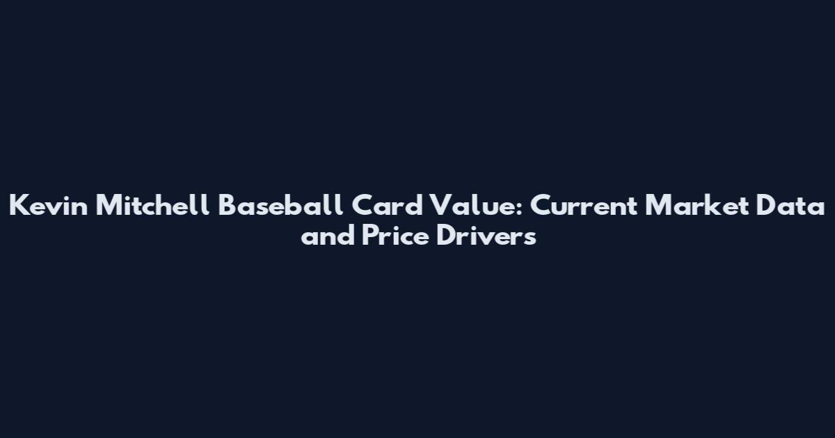 Kevin Mitchell Baseball Card Value: Current Market Data and Price Drivers