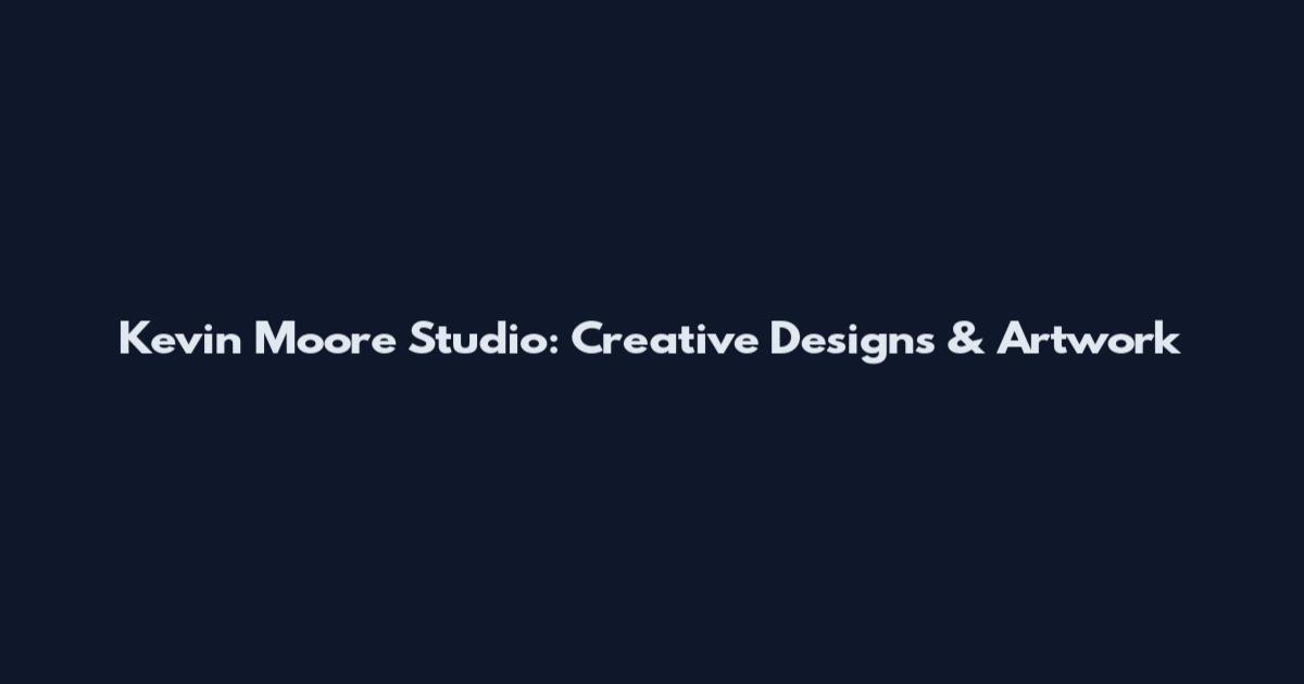 Kevin Moore Studio: Creative Designs & Artwork
