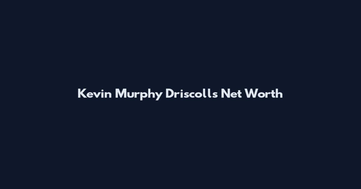 Kevin Murphy Driscoll's Net Worth
