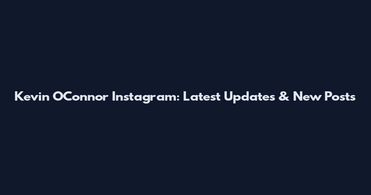 Kevin O'Connor Instagram: Latest Updates & New Posts