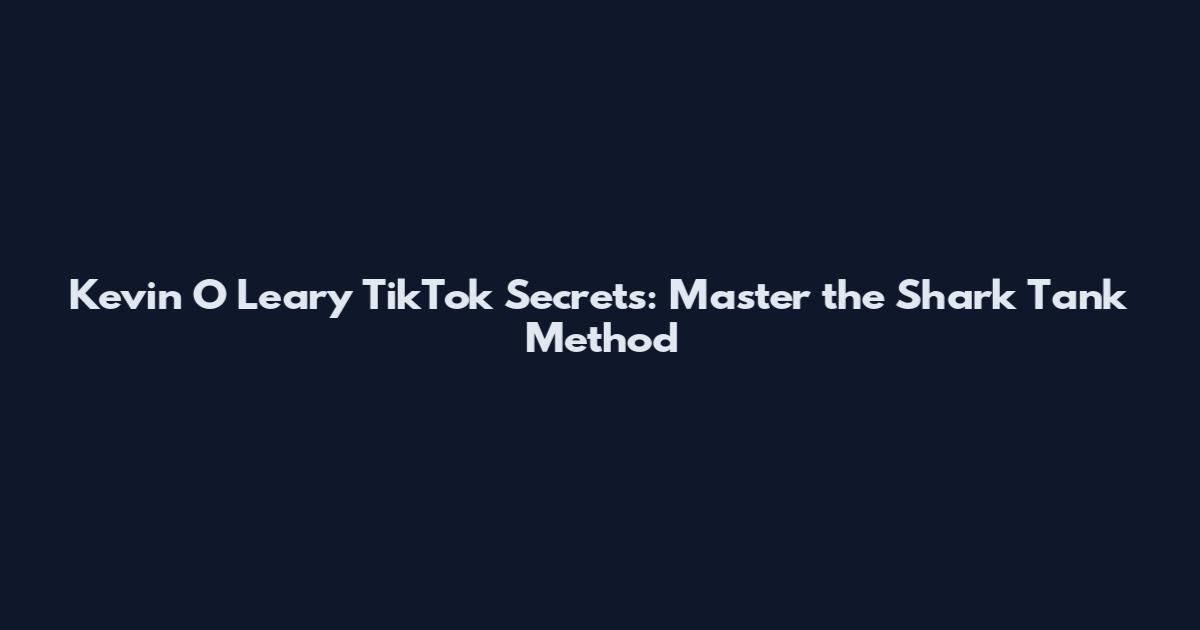 Kevin O Leary TikTok Secrets: Master the Shark Tank Method