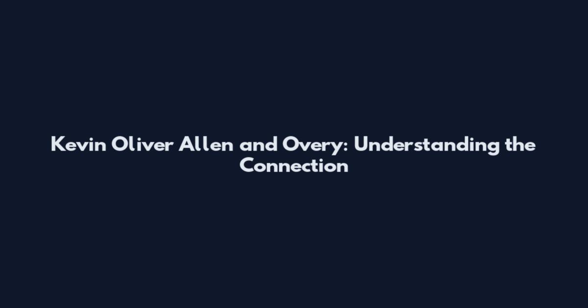 Kevin Oliver Allen and Overy: Understanding the Connection