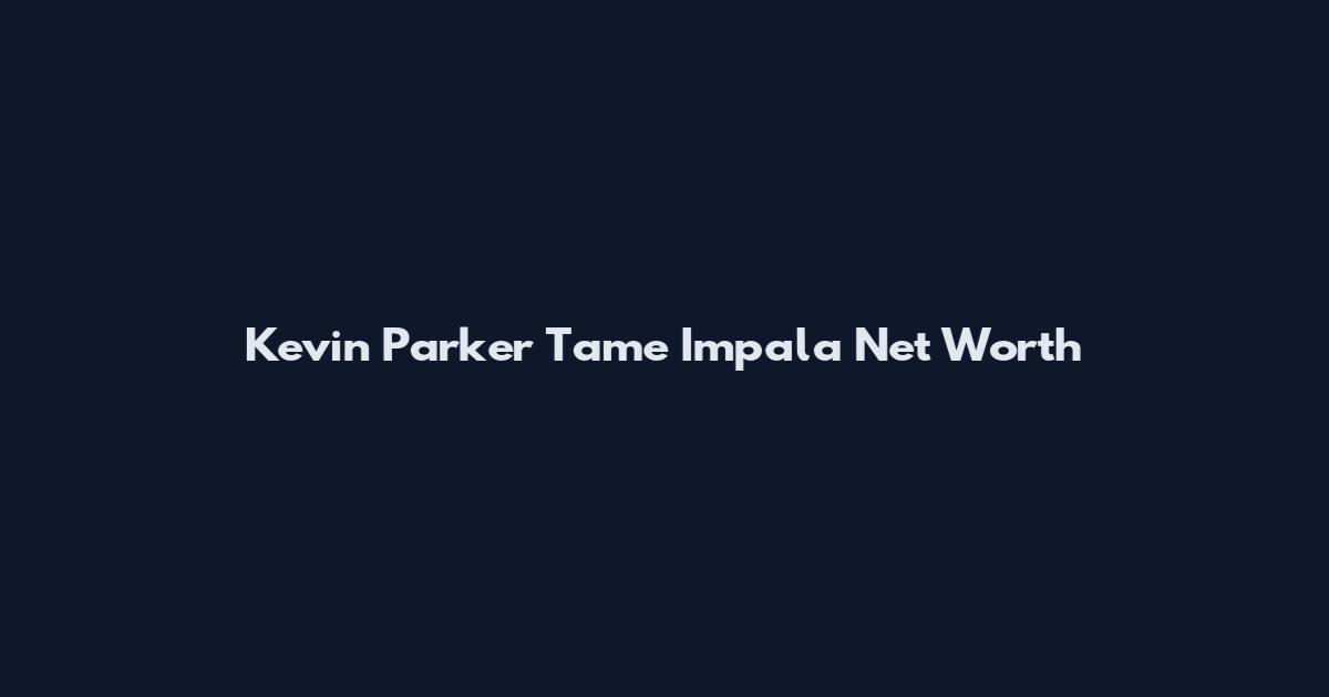 Kevin Parker Tame Impala Net Worth
