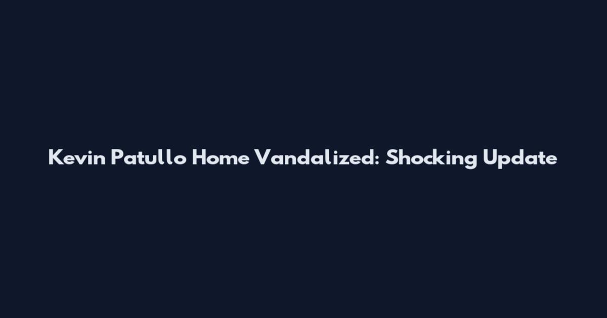 Kevin Patullo Home Vandalized: Shocking Update