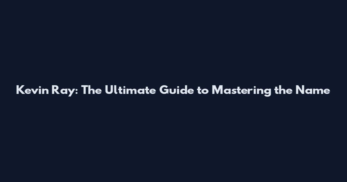 Kevin Ray: The Ultimate Guide to Mastering the Name