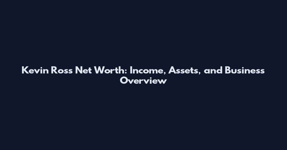 Kevin Ross Net Worth: Income, Assets, and Business Overview