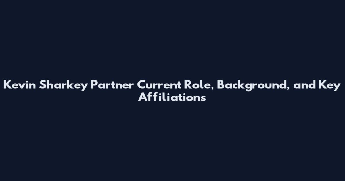 Kevin Sharkey Partner Current Role, Background, and Key Affiliations