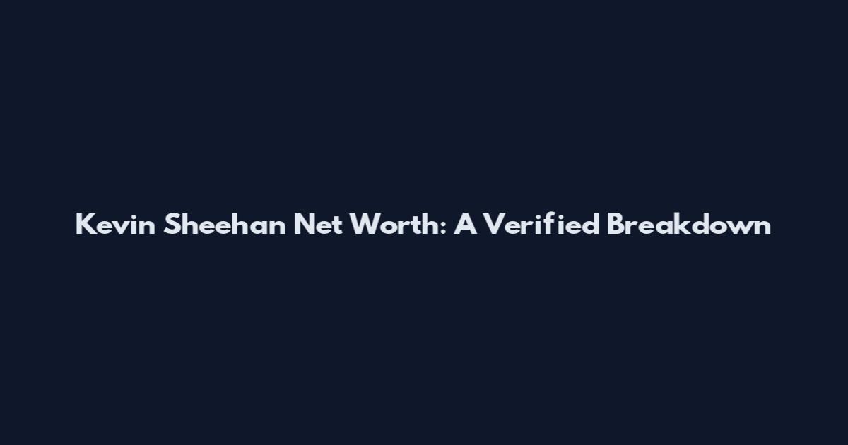 Kevin Sheehan Net Worth: A Verified Breakdown