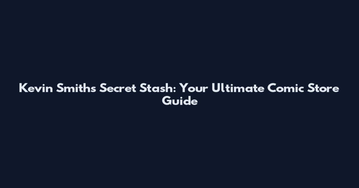 Kevin Smith's Secret Stash: Your Ultimate Comic Store Guide