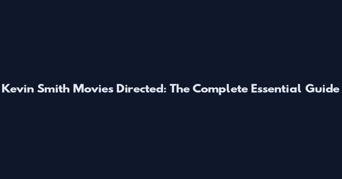 Kevin Smith Movies Directed: The Complete Essential Guide