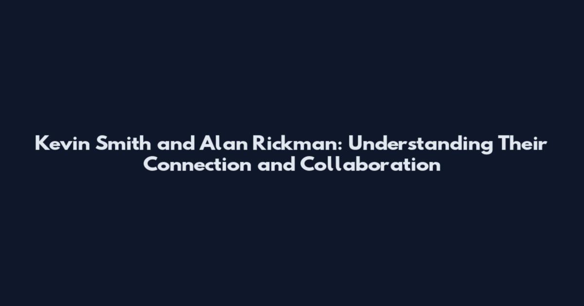 Kevin Smith and Alan Rickman: Understanding Their Connection and Collaboration