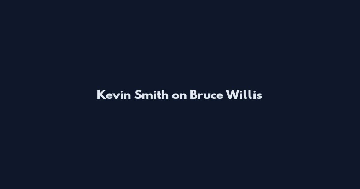 Kevin Smith on Bruce Willis