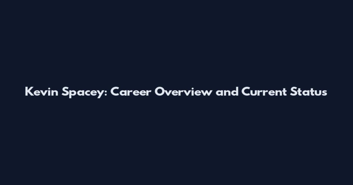 Kevin Spacey: Career Overview and Current Status