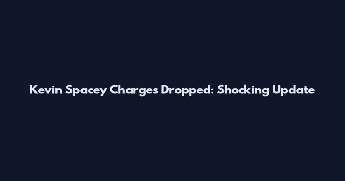 Kevin Spacey Charges Dropped: Shocking Update
