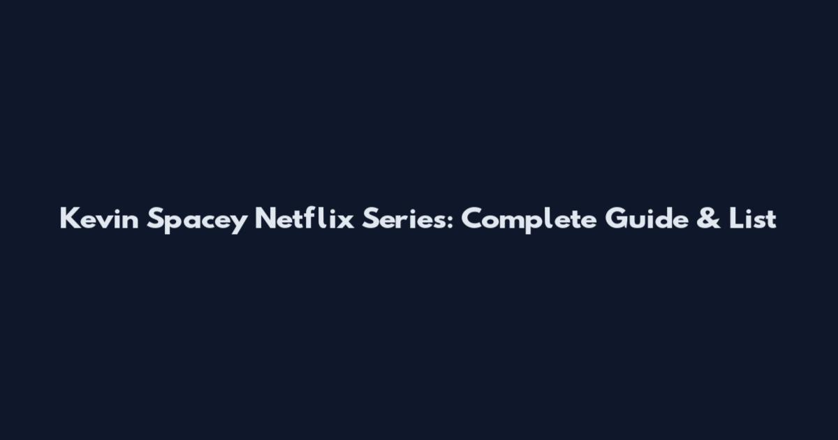 Kevin Spacey Netflix Series: Complete Guide & List