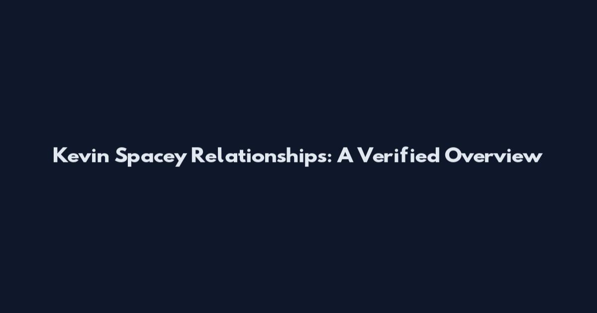 Kevin Spacey Relationships: A Verified Overview